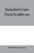 Newfoundland to Cochin China by the golden wave, new Nippon, and the Forbidden City