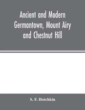 Ancient and modern Germantown, Mount Airy and Chestnut Hill