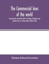 The Commercial laws of the world, comprising the mercantile, bills of exchange, bankruptcy and maritime laws of civilised nations (Volume XXII)