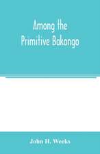 Among the primitive Bakongo; a record of thirty years' close intercourse with the Bakongo and other tribes of equatorial Africa, with a description of their habits, customs & religious beliefs