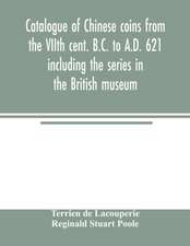 Catalogue of Chinese coins from the VIIth cent. B.C. to A.D. 621 including the series in the British museum