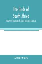 The birds of South Africa (Volume IV) Game-Birds, Shore-Birds and Sea-Birds