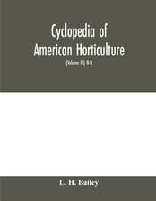 Cyclopedia of American horticulture, comprising suggestions for cultivation of horticultural plants, descriptions of the species of fruits, vegetables, flowers and ornamental plants sold in the United States and Canada, together with geographical and biog