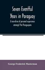 Seven eventful years in Paraguay; a narrative of personal experience amongst the Paraguayans