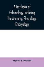 A text-book of entomology, including the anatomy, physiology, embryology and metamorphoses of insects, for use in agricultural and technical schools and colleges as well as by the working entomologist