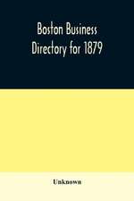 Boston business directory for 1879. Classified under Appropriate Business Headings, list of Streets, City Officers, Societies, Expresses, Etc.