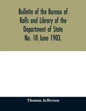 Bulletin of the Bureau of Rolls and Library of the Department of State No. 10 June 1903.