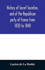 History of secret societies, and of the Republican party of France from 1830 to 1848; containing sketches of Louis-Philippe and the revolution of February; together with portraits, conspiracies, and unpublished facts