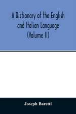 A Dictionary of the English and Italian Language (Volume II)