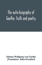 The auto-biography of Goethe. Truth and poetry