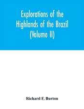 Explorations of the highlands of the Brazil; with a full account of the gold and diamond mines. Also, canoeing down 1500 miles of the great river São Francisco, from Sabará to the sea (Volume II)