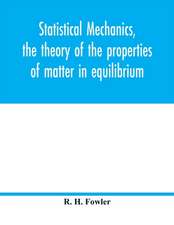 Statistical mechanics, the theory of the properties of matter in equilibrium