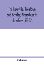 The Lakeville, Freetown and Berkley, Massachusetts directory 1911-12