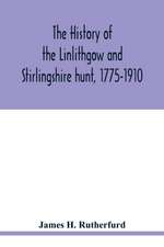 The history of the Linlithgow and Stirlingshire hunt, 1775-1910