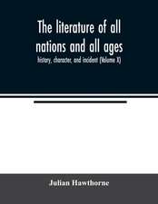 The literature of all nations and all ages; history, character, and incident (Volume X)