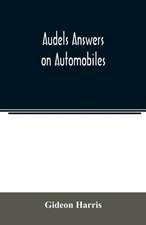 Audels answers on automobiles, for Relating to The Parts, operation, Care, Management, Road, Driving, Carburetters, Wiring, Timing, Ignition, Motor Troubles, Lubrication, Tires. Etc. including chapters on the storage battery, electric vehicles, motor cycl