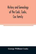 History and genealogy of the Cock, Cocks, Cox family, descended from James and Sarah Cock, of Killingworth upon Matinecock, in the township of Oyster Bay, Long Island, N.Y