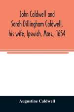 John Caldwell and Sarah Dillingham Caldwell, his wife, Ipswich, Mass., 1654