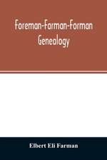 Foreman-Farman-Forman genealogy; descendants of William Foreman, who came from London, England, in 1675, and settled near Annapolis, Maryland, supplemented by single lines of the families of the ancestors of the writer's paternal great-grandmother, his ow