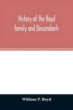 History of the Boyd family and descendants, with historical sketches of the ancient family of Boyd's in Scotland from the year 1200, and those of Ireland from the year 1680, with records of their descendants in Kent, New Windsor, Albany, Middletown and Sa