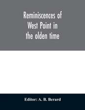 Reminiscences of West Point in the olden time. Derived from various sources, and register of graduates of the United States Military Academy Corrected to September 1st, 1886