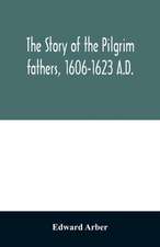 The story of the Pilgrim fathers, 1606-1623 A.D.