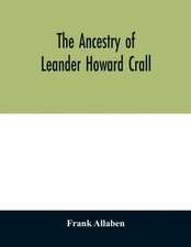 The ancestry of Leander Howard Crall; monographs on the Crall, Haff, Beatty, Ashfordby, Billesby, Heneage, Langton, Quadring, Sandon, Fulnetby, Newcomen, Wolley, Cracroft, Gascoigne, Skipwith, Plantagenet, Meet, Van Ysselsteyn, Middagh, Bergen, and De Rap