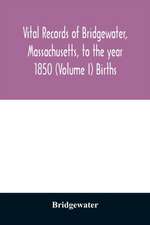 Vital records of Bridgewater, Massachusetts, to the year 1850 (Volume I) Births