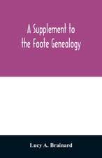 A supplement to the Foote genealogy, compiled by Nathaniel Goodwin, of Hartford, Conn., in 1849. Giving the descendants of Nathaniel Foote, of the seventh generation from Nathaniel Foote, one of the first settlers in Wethersfield, Conn.