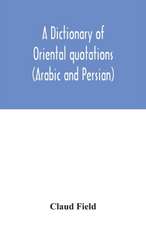 A dictionary of Oriental quotations (Arabic and Persian)