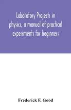 Laboratory projects in physics, a manual of practical experiments for beginners