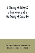 A glossary of dialect & archaic words used in the County of Gloucester