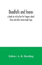 Deadfalls and snares; a book on instruction for trappers about these and other home-made traps