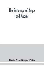 The baronage of Angus and Mearns, comprising the genealogy of three hundred and sixty families - Curious Anecdotes- Descriptions of clan Tartans, Badges, Slogans, Armory, and Seats- Ancient Sculptures being a guide to the tourist and heraldic artist