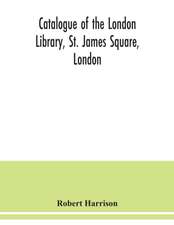 Catalogue of the London Library, St. James Square, London