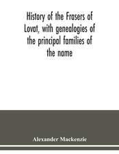 History of the Frasers of Lovat, with genealogies of the principal families of the name