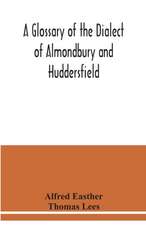 A glossary of the dialect of Almondbury and Huddersfield