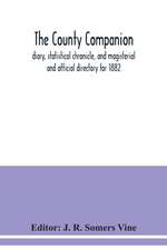 The County companion, diary, statistical chronicle, and magisterial and official directory for 1882