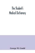 The student's medical dictionary; including all the words and phrases generally used in medicine, with their proper pronunciation and definitions; based on recent medical literature