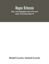 Magna Britannia; being a concise topographical account of the several counties of Great Britain (Volume VI)