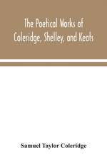 The poetical works of Coleridge, Shelley, and Keats