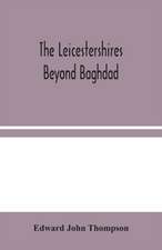 The Leicestershires Beyond Baghdad