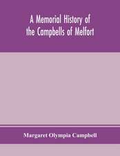 A memorial history of the Campbells of Melfort, Argyllshire, which includes records of the different highland and other families with whom they have intermarried