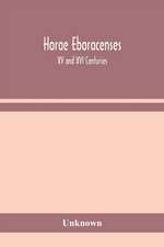 Horae Eboracenses; The Prymer or hours of the Blessed Virgin Mary according to the use of The Illustrious Church of York with other devotions as they were used by the lay-folk in the Northern Province in the XV and XVI Centuries