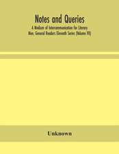 Notes and queries; A Medium of Intercommunication for Literary Men, General Readers Eleventh Series (Volume VII)