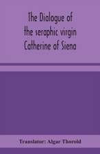 The dialogue of the seraphic virgin Catherine of Siena