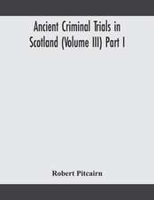 Ancient criminal trials in Scotland (Volume III) Part I