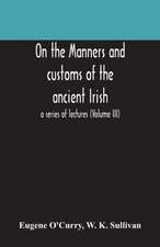 On the manners and customs of the ancient Irish