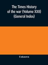 The Times history of the war (Volume XXII) (General Index)