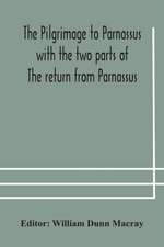 The pilgrimage to Parnassus with the two parts of The return from Parnassus. Three comedies performed in St. John's college, Cambridge, A.D. 1597-1601.